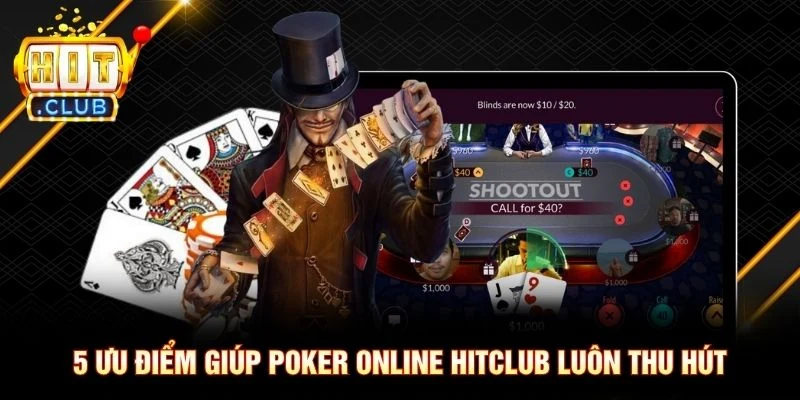5 ưu điểm giúp Poker online Hitclub luôn thu hút