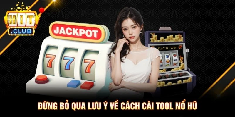 Đừng bỏ qua lưu ý về cách cài tool nổ hũ