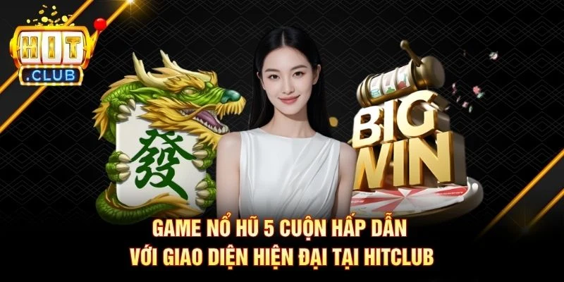 Game nổ hũ 5 cuộn hấp dẫn với giao diện hiện đại tại Hitclub