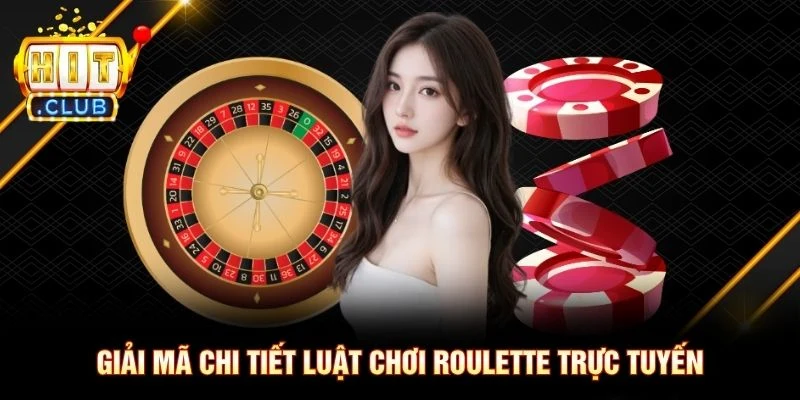 Giải mã chi tiết luật chơi Roulette trực tuyến