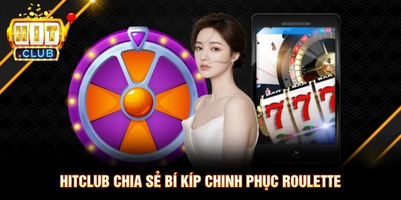 Hitclub chia sẻ bí kíp chinh phục Roulette