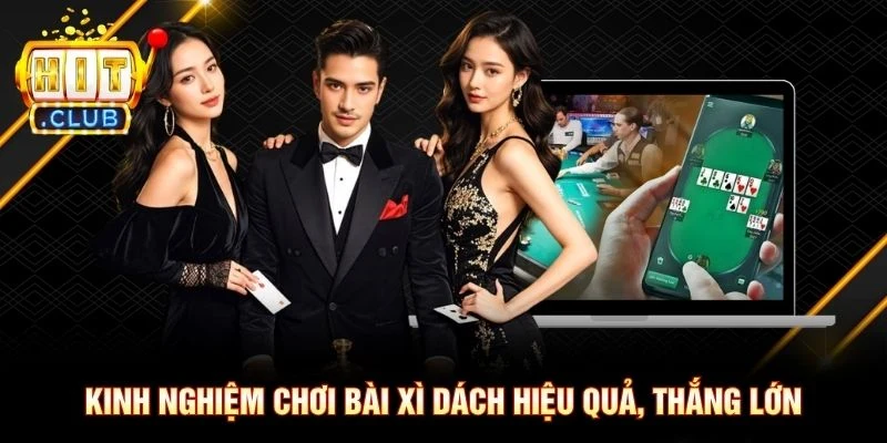 Kinh nghiệm chơi bài xì dách hiệu quả, thắng lớn