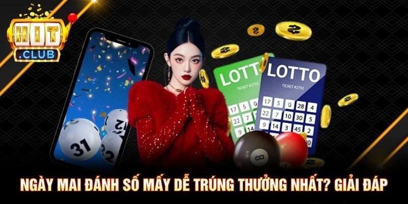 Ngày Mai Đánh Số Mấy Dễ Trúng Thưởng Nhất? Giải Đáp