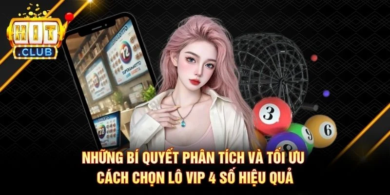 Những bí quyết phân tích và tối ưu cách chọn Lô VIP 4 số hiệu quả