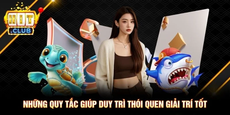 Những quy tắc giúp duy trì thói quen giải trí tốt