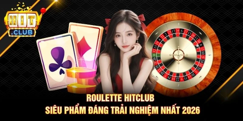 Roulette Hitclub | Siêu Phẩm Đáng Trải Nghiệm Nhất 2026
