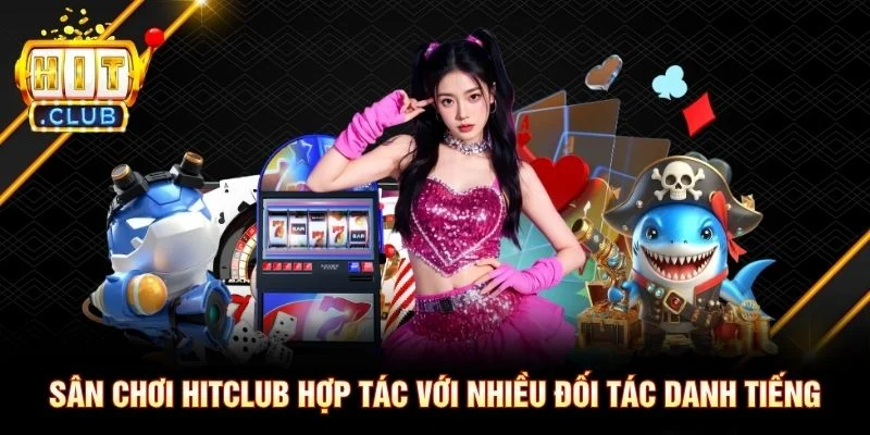 Sân chơi Hitclub hợp tác với nhiều đối tác danh tiếng