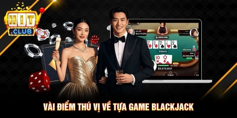Vài điểm thú vị về tựa game Blackjack